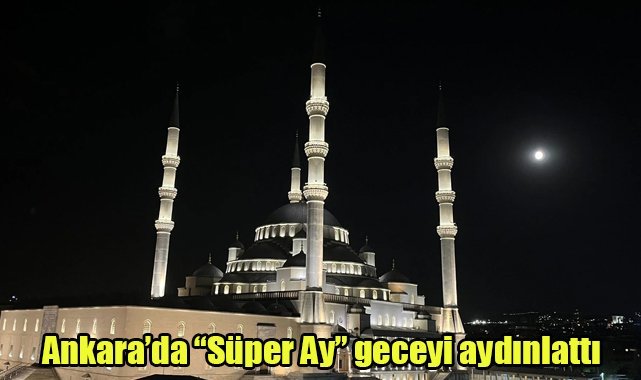 Ankara’da “Süper Ay” geceyi aydınlattı