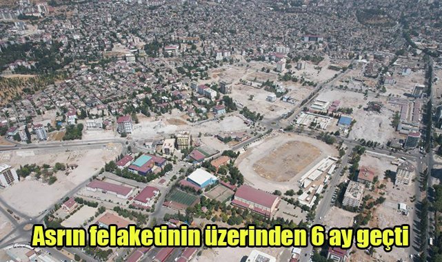 Asrın felaketinin üzerinden 6 ay geçti