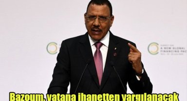 Bazoum, vatana ihanetten yargılanacak