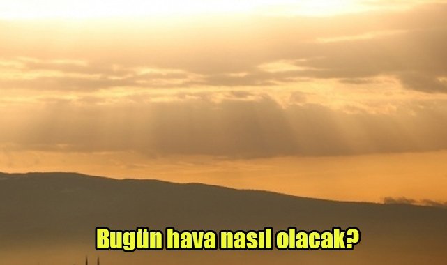 Bugün hava nasıl olacak?