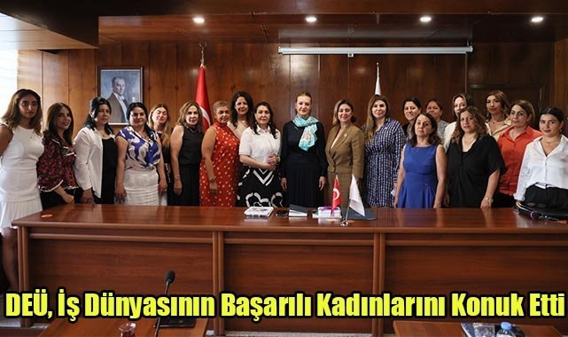 DEÜ, İş Dünyasının Başarılı Kadınlarını Konuk Etti