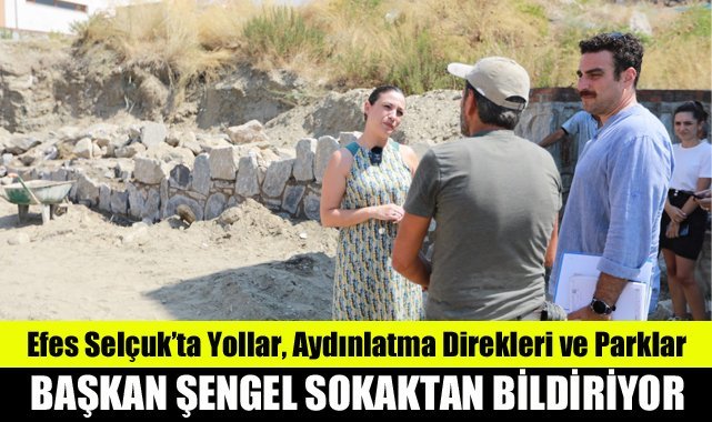 Efes Selçuk’ta Yollar, Aydınlatma Direkleri ve Parklar: Başkan Şengel sokaktan bildiriyor