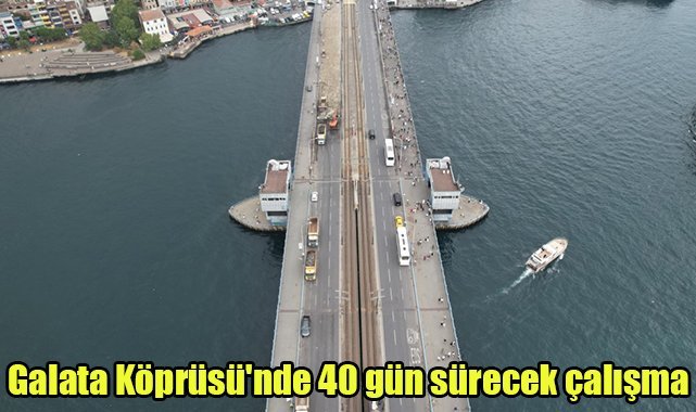 Galata Köprüsü'nde 40 gün sürecek çalışma
