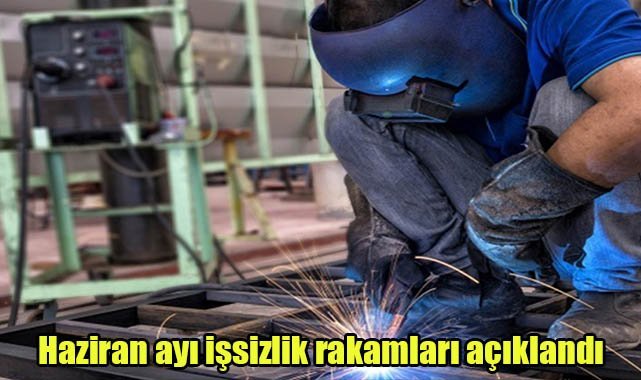 Haziran ayı işsizlik rakamları açıklandı
