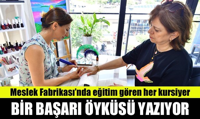 Meslek Fabrikası’nda eğitim gören her kursiyer bir başarı öyküsü yazıyor