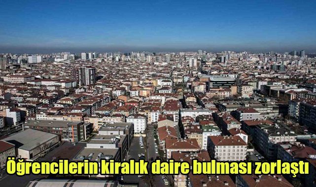 Öğrencilerin kiralık daire bulması zorlaştı