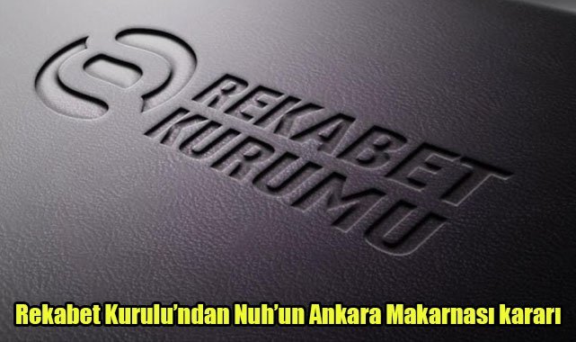 Rekabet Kurulu’ndan Nuh’un Ankara Makarnası kararı