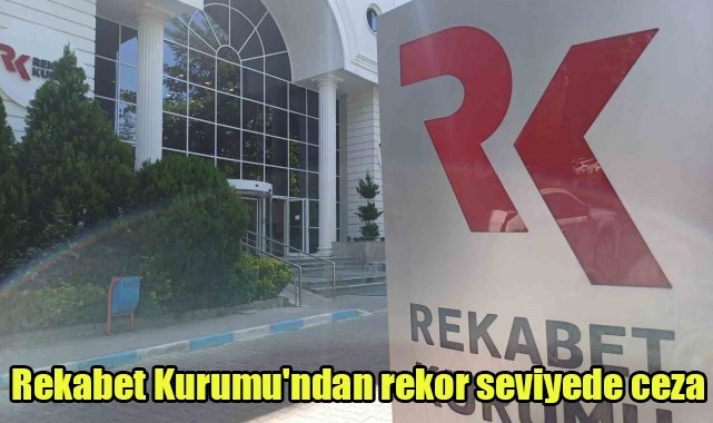 Rekabet Kurumu'ndan rekor seviyede ceza