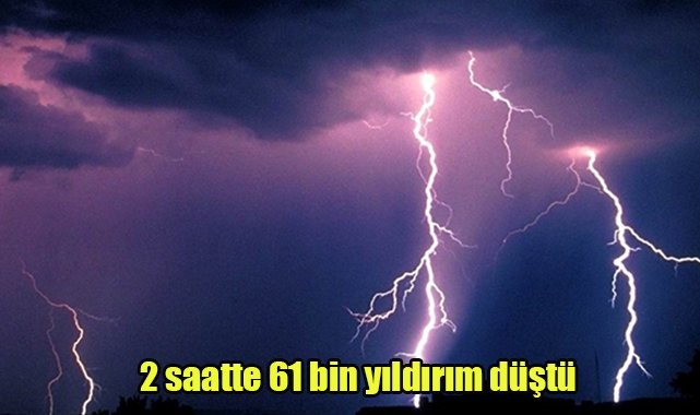 2 saatte 61 bin yıldırım düştü
