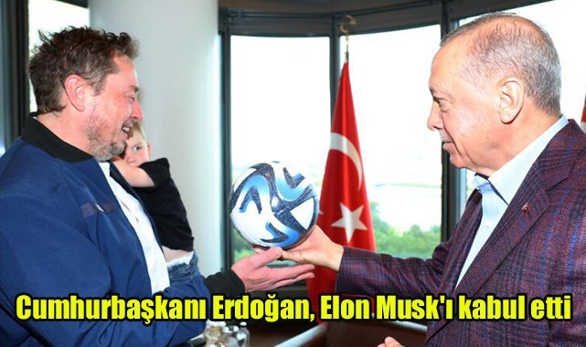 Cumhurbaşkanı Erdoğan, Elon Musk'ı kabul etti