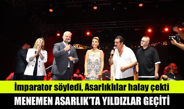 İmparator söyledi, Asarlıklılar halay çekti: Asarlık'ta yıldızlar geçidi