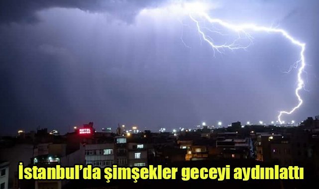 İstanbul'da şimşekler geceyi aydınlattı