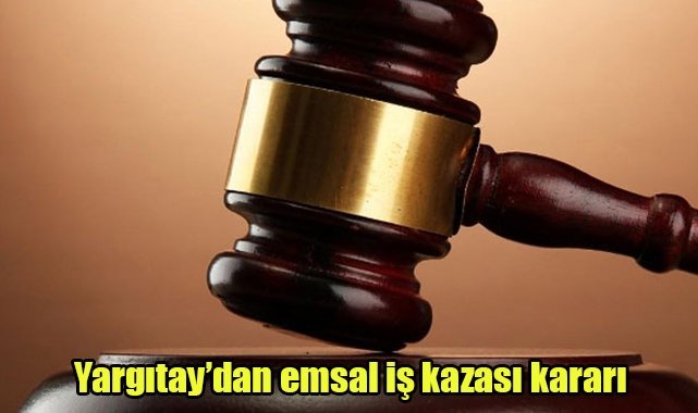Yargıtay'dan emsal iş kazası kararı