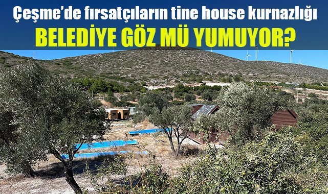 Çeşme'de fırsatçıların tine house kurnazlığı: Belediye göz mü yumuyor?