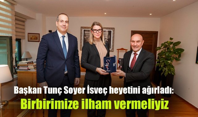 Başkan Tunç Soyer İsveç heyetini ağırladı: Birbirimize ilham vermeliyiz
