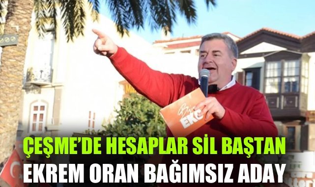 Çeşme'de hesaplar sil baştan: Ekrem Oran Bağımsız Aday