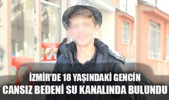 İzmir'de 18 yaşındaki gencin cansız bedeni su kanalında bulundu