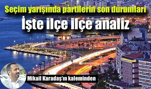 Seçim yarışında partilerin son durumları: İşte ilçe ilçe analiz