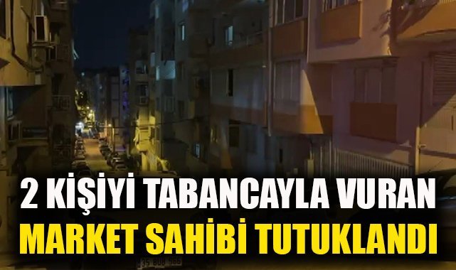 2 kişiyi tabancayla vuran market sahibi tutuklandı