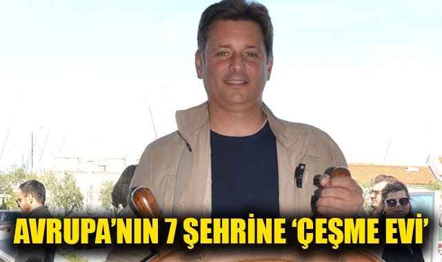 Avrupa’nın 7 Şehrine 'Çeşme Evi' Geliyor