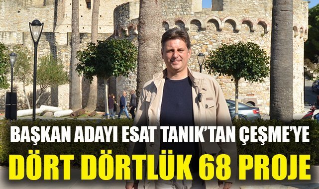Başkan Adayı Esat Tanık'tan Çeşme'ye Dört Dörtlük 68 Proje