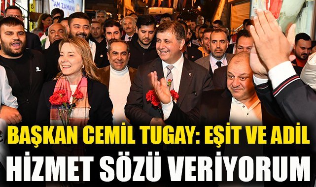 Başkan Cemil Tugay: Eşit ve adil hizmet sözü veriyorum