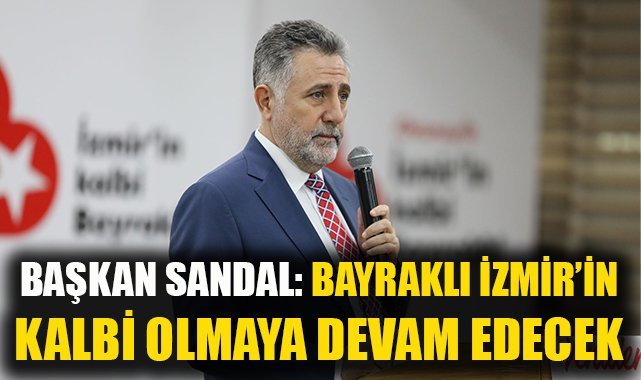 Başkan Sandal: Bayraklı İzmir’in kalbi olmaya devam edecek