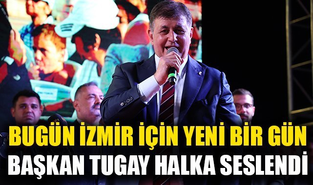 Başkan Tugay halka seslendi: Bugün İzmir için yeni bir gün