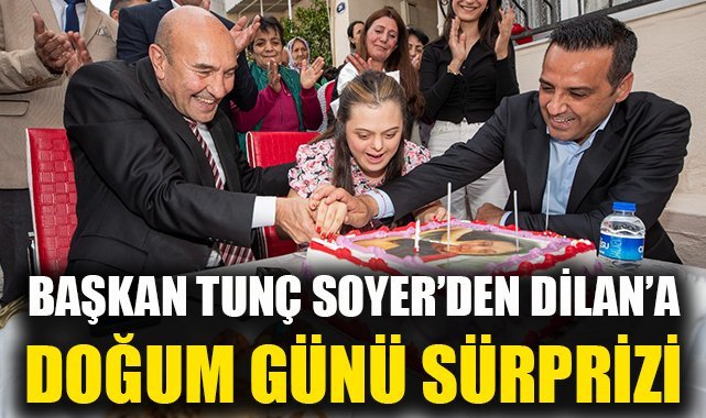 Başkan Tunç Soyer'den Dilan'a doğum günü sürprizi