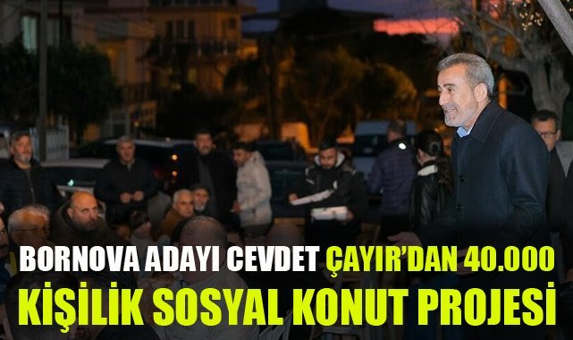 Bornova Belediye Başkan Adayı Çayır'dan 40.000 kişilik Sosyal Konut projesi