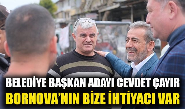 Bornova Belediye Başkan Adayı Cevdet Çayır:  Sevgi ve ilgiyi Bornova'ya gösterecek olan bizleriz