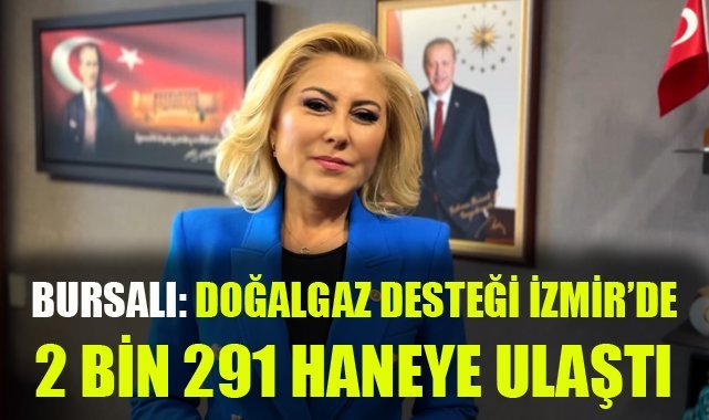 Bursalı: Doğalgaz Tüketim desteği İzmir'de 2 Bin 291 haneye ulaştı