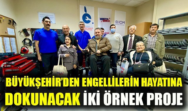 Büyükşehir’den engellilerin hayatlarına dokunacak iki örnek proje