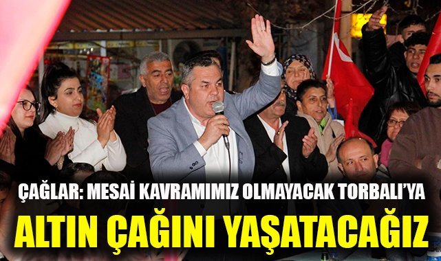 Çağlar: Mesai kavramımız olmayacak, Torbalı'ya altın çağını yaşatacağız 