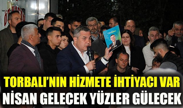 Çağlar: Torbalı'nın hizmete ihtiyacı var, Nisan gelecek yüzler gülecek