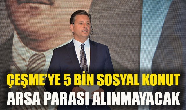 Tanık'tan Çeşme'ye 5 Bin Sosyal Konut Müjdesi