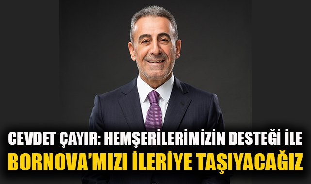 Cevdet Çayır: Hemşehrilerimizin desteğiyle Bornova'mızı ileriye taşıyacağız