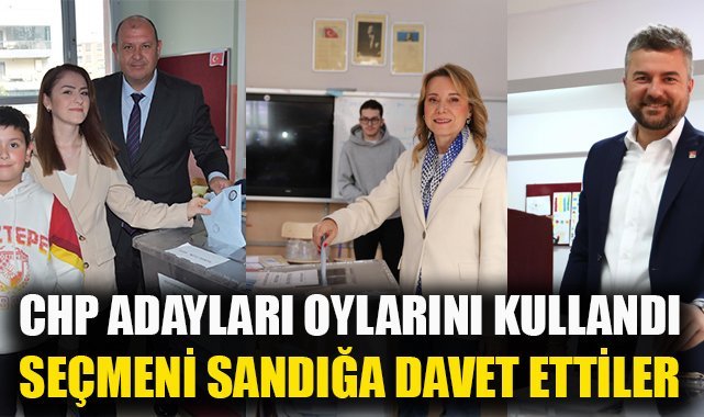 CHP Adayları oylarını kullandı: seçmeni sandığa davet etti