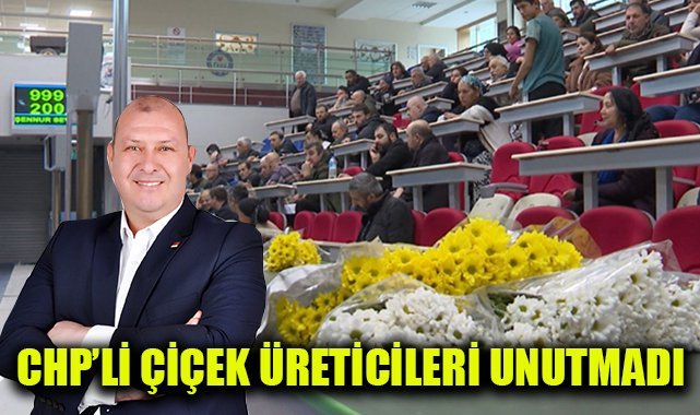 CHP'li Çiçek üreticileri unutmadı