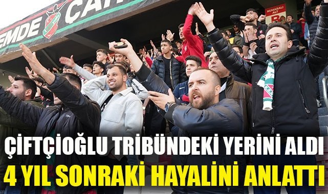 Çiftçioğlu; tribünde yerini aldı, 4 yıl sonraki hayalini anlattı