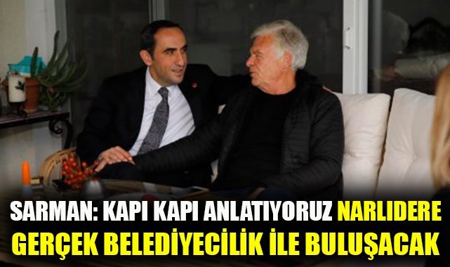 Cumhur İttifakı Narlıdere Adayı Sarman: Kapı Kapı dolaşarak anlatıyoruz, Narlıdere Gerçek Belediyecilik ile buluşacak