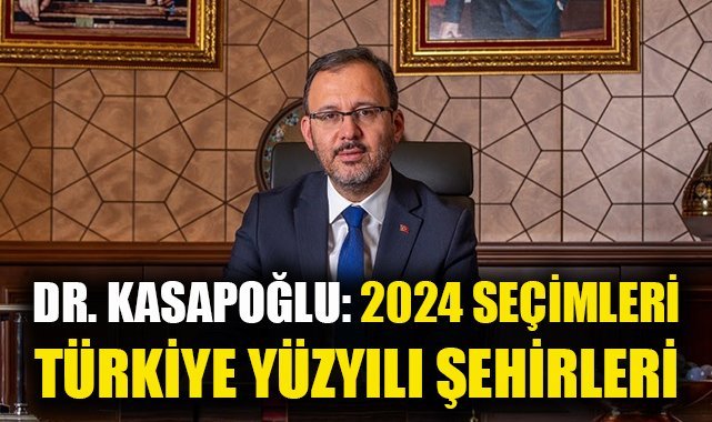 Dr  Kasapoğlu: 2024 seçimleri; Türkiye yüzyılı şehirleri