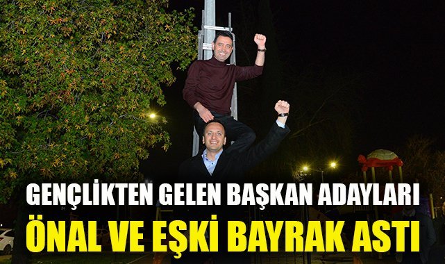 Gençlikten gelen başkan adayları Önal ve Eşki, bayrak astı
