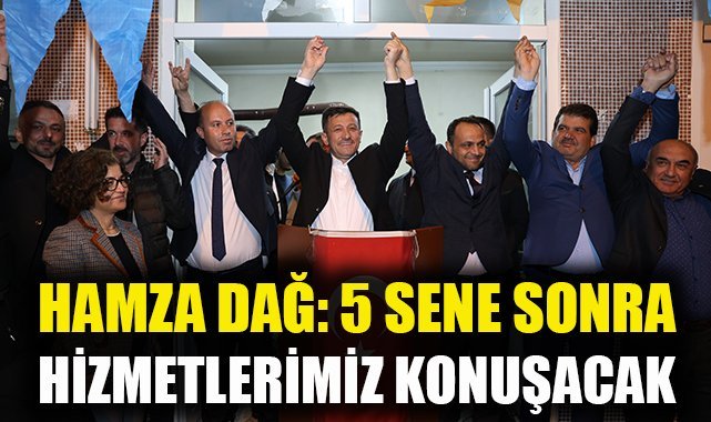 Hamza Dağ: 5 sene sonra hizmetlerimiz konuşacak