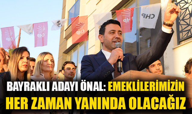 Bayraklı Belediye Başkan Adayı İrfan Önal, emeklilerimizin her zaman yanında olacağız!