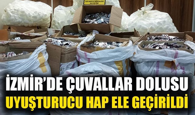 İzmir'de çuvallar dolusu uyuşturucu nitelikli hap ele geçirildi