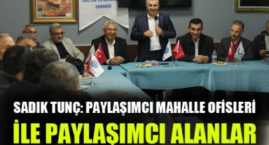 Sadık Tunç: Paylaşımcı mahalle ofisleri ile işbirlikçi alanlar