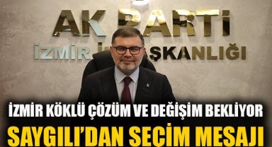 Saygılı’dan seçim mesajı: İzmir, köklü çözüm ve değişim bekliyor