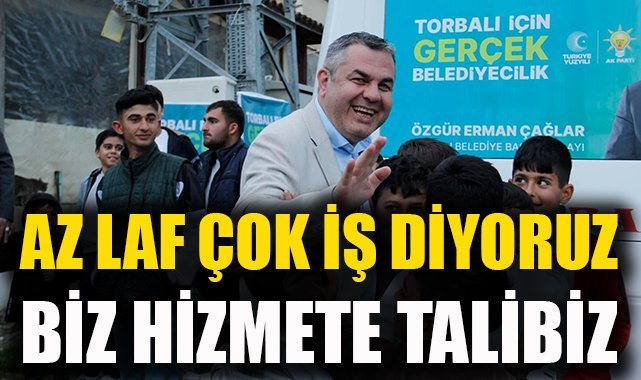 Torbalı, çalışanla çalışmayanı ayırt edecek: Biz hizmete talibiz, az laf çok iş diyoruz
