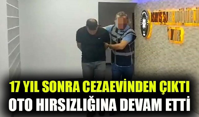 17 yıl sonra cezaevinden çıktı, oto hırsızlığına devam etti